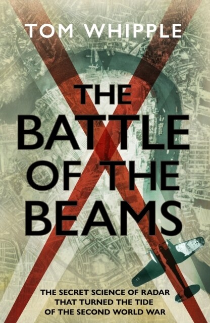 The Battle of the Beams : The secret science of radar that turned the tide of the Second World War (Hardcover)