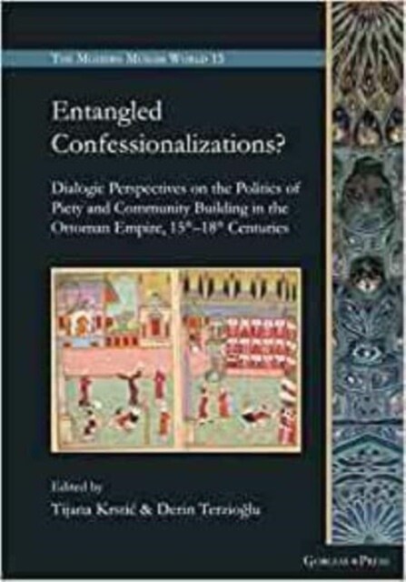 Entangled Confessionalizations? : Dialogic Perspectives on the Politics of Piety and Community Building in the Ottoman Empire, 15th-18th Centuries (Hardcover)