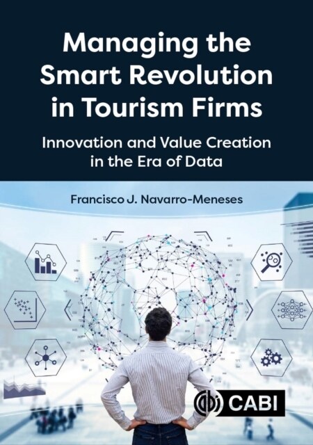 Managing the Smart Revolution in Tourism Firms : Innovation and Value Creation in the Era of Data (Hardcover)