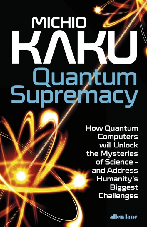 Quantum Supremacy : How Quantum Computers will Unlock the Mysteries of Science – and Address Humanity’s Biggest Challenges (Hardcover)