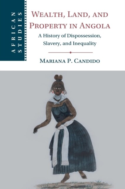 Wealth, Land, and Property in Angola : A History of Dispossession, Slavery, and Inequality (Paperback)