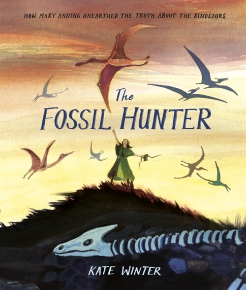 The Fossil Hunter : How Mary Anning unearthed the truth about the dinosaurs (Hardcover)