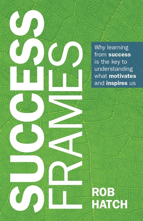 Success Frames : Why learning from success is the key to understanding what motivates and inspires us (Paperback)