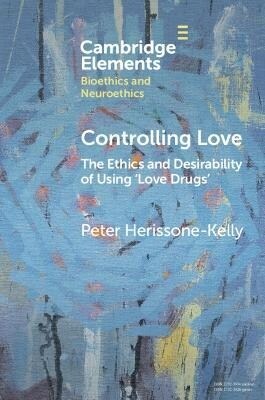 Controlling Love : The Ethics and Desirability of Using ‘Love Drugs (Paperback)