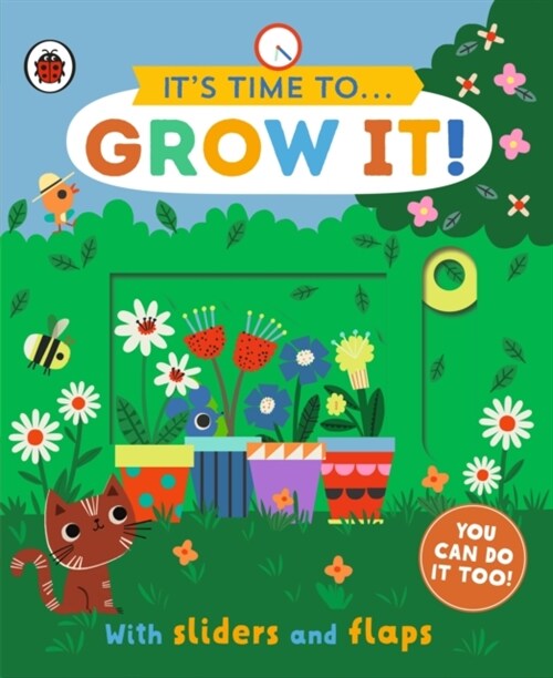 Its Time to... Grow It! : You can do it too, with sliders and flaps (Board Book)