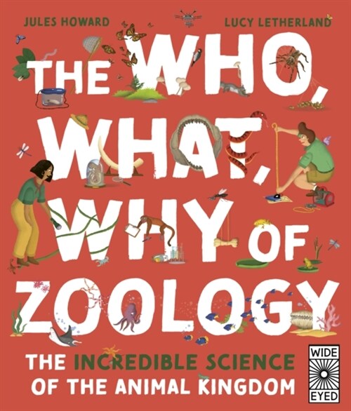 The Who, What, Why of Zoology : The Incredible Science of the Animal Kingdom (Hardcover)