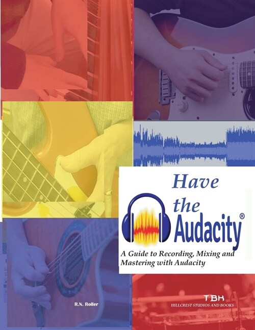 Have the Audacity A Guide to Recording, Mixing and Mastering with Audacity (Paperback)