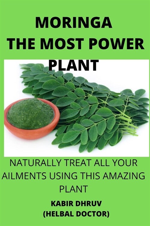 Moringa, the Most Powerful Plant: Naturally Treat All Your Ailments Using This Amazing Plant (Paperback)