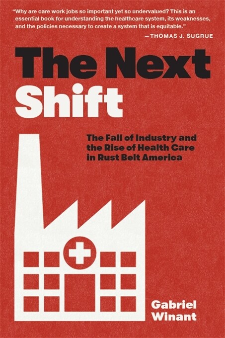 The Next Shift: The Fall of Industry and the Rise of Health Care in Rust Belt America (Paperback)