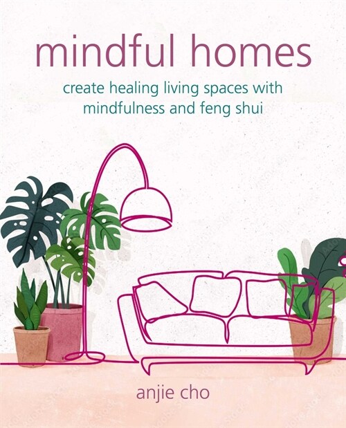 Mindful Homes : Create Healing Living Spaces with Mindfulness and Feng Shui (Paperback)