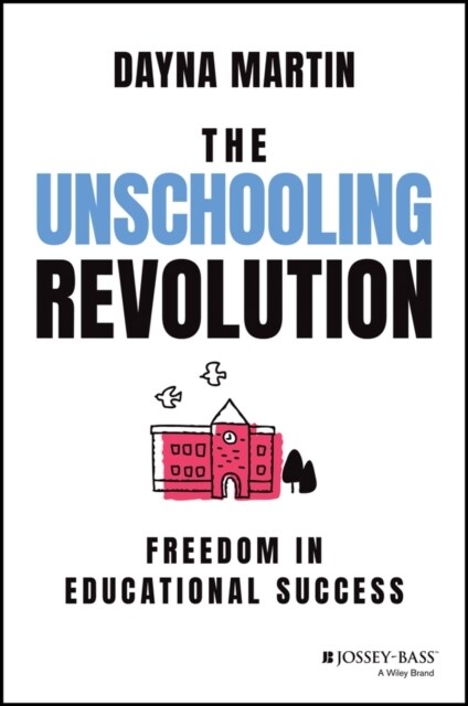 The Unschooling Revolution : Freedom in Educational Success (Paperback)