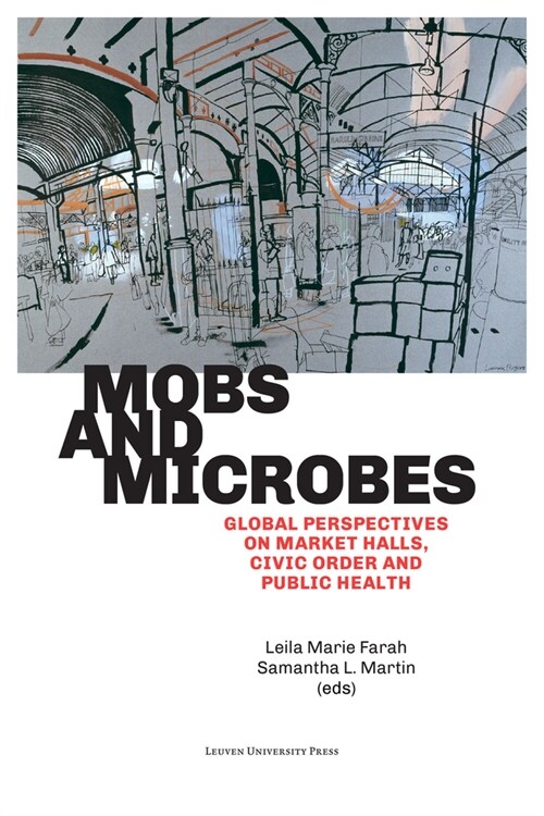 Mobs and Microbes: Global Perspectives on Market Halls, Civic Order and Public Health (Paperback)