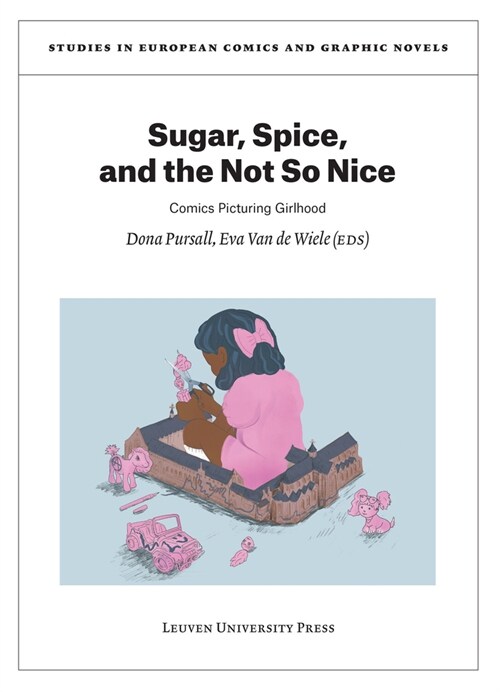 Sugar, Spice, and the Not So Nice: Comics Picturing Girlhood (Paperback)