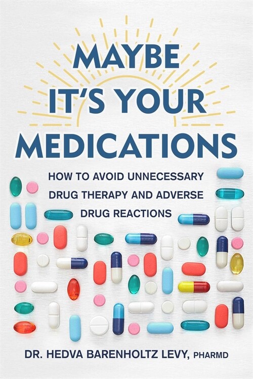 Maybe Its Your Medications: How to Avoid Unnecessary Drug Therapy and Adverse Drug Reactions (Hardcover)