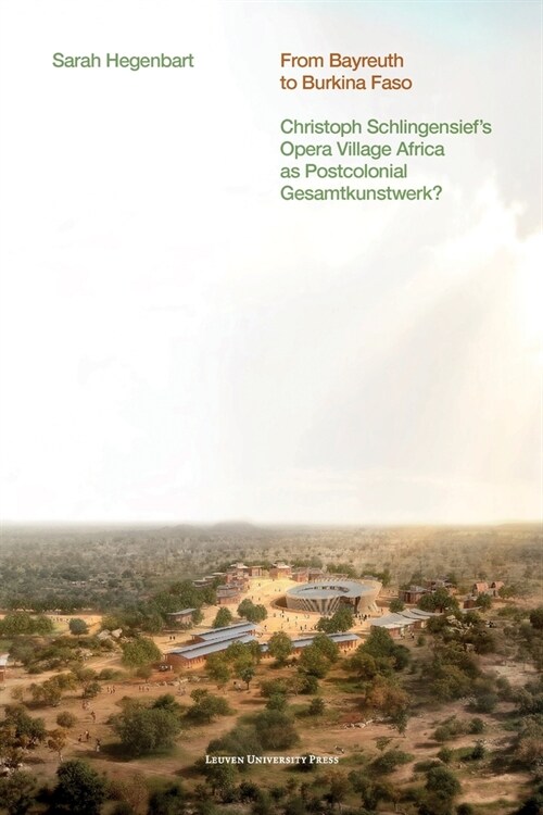From Bayreuth to Burkina Faso: Christoph Schlingensiefs Opera Village Africa as Postcolonial Gesamtkunstwerk? (Paperback)