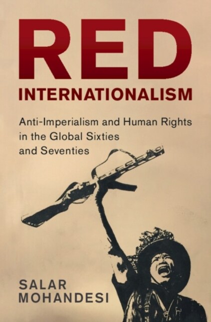 Red Internationalism : Anti-Imperialism and Human Rights in the Global Sixties and Seventies (Hardcover)