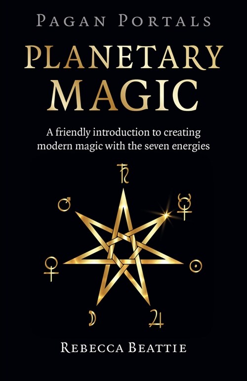 Pagan Portals: Planetary Magic : A friendly introduction to creating modern magic with the seven energies (Paperback)