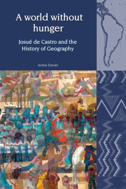 A World Without Hunger : Josue de Castro and the History of Geography (Hardcover)