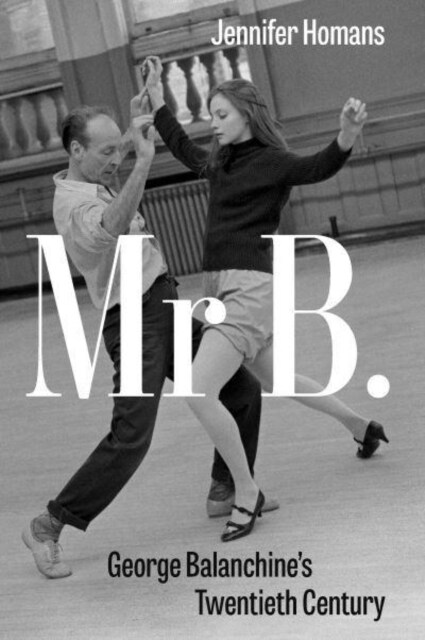 Mr B. : George Balanchine’s Twentieth Century (Hardcover)