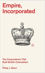 Empire, Incorporated: The Corporations That Built British Colonialism (Hardcover)
