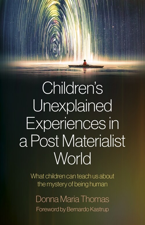 Childrens Unexplained Experiences in a Post Materialist World : What children can teach us about the mystery of being human (Paperback)