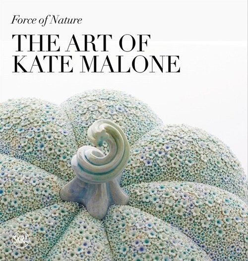 Force of Nature: The Art of Kate Malone (Hardcover)