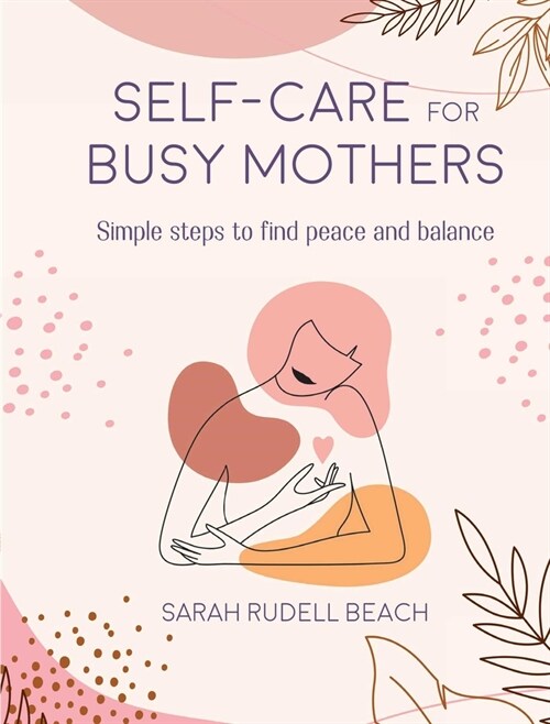 Self-care for Busy Mothers : Simple Steps to Find Peace and Balance (Hardcover)