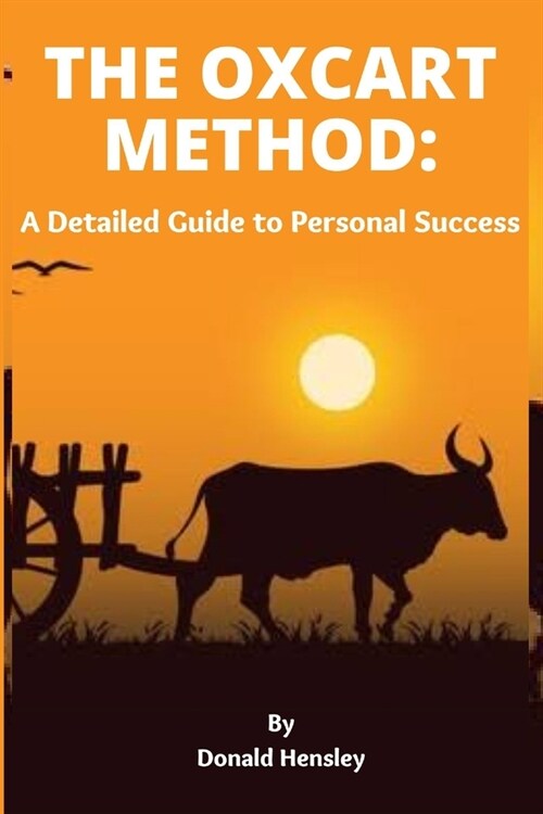 The Oxcart Method: A Detailed Guide to Personal Success (Paperback)