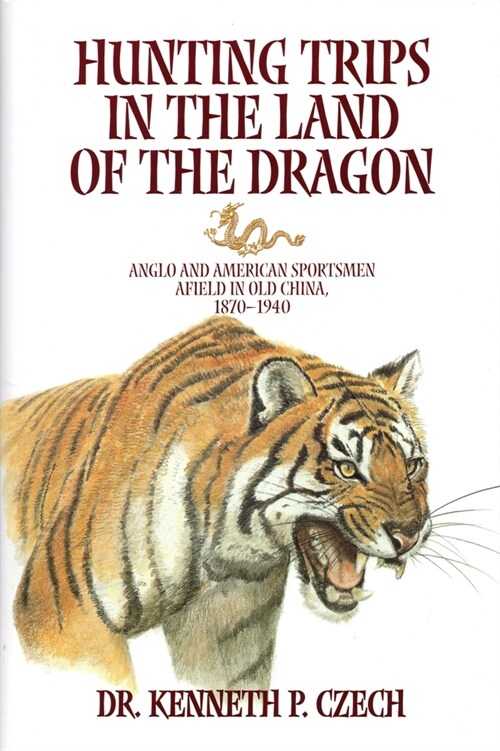 Hunting Trips in the Land of the Dragon : Anglo and American Sportsmen Afield in Old Chila 1870-1940 (Hardcover)