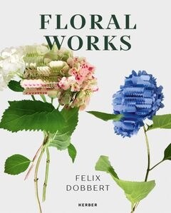 Felix Dobbert: Floral Works (Hardcover)