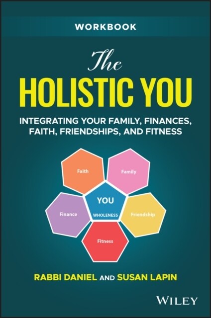 The Holistic You Workbook: Integrating Your Family, Finances, Faith, Friendships, and Fitness (Paperback)