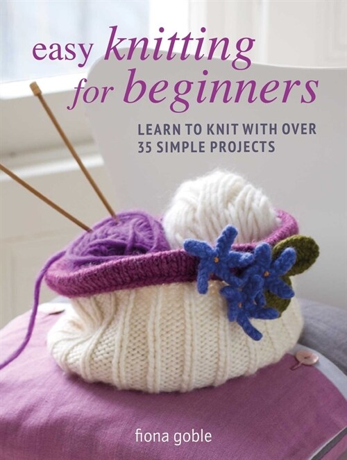 Easy Knitting for Beginners : Learn to Knit with Over 35 Simple Projects (Paperback)