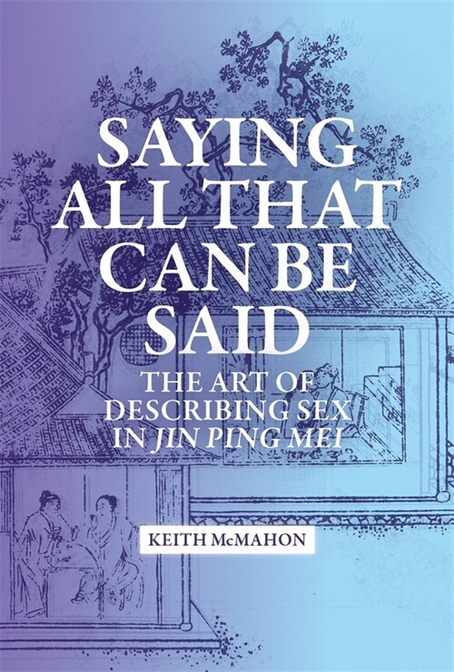 Saying All That Can Be Said: The Art of Describing Sex in Jin Ping Mei (Hardcover)