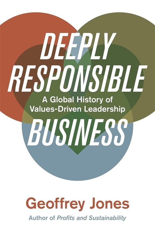 Deeply Responsible Business: A Global History of Values-Driven Leadership (Hardcover)