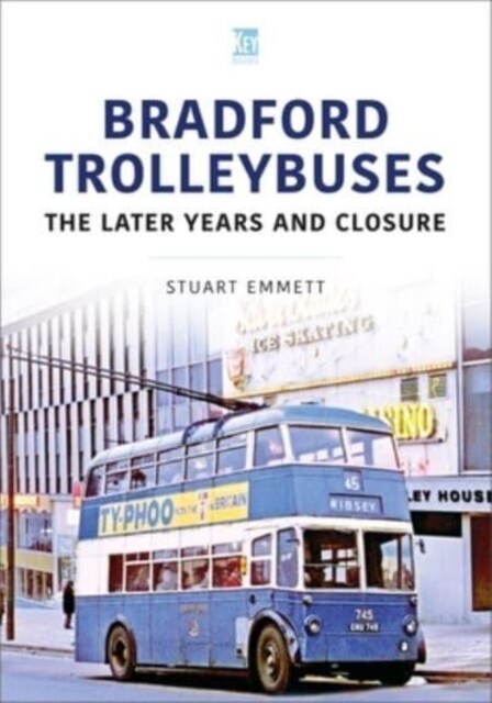 Bradford Trolleybuses: The Later Years and Closure (Paperback)