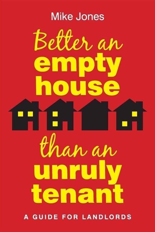 Better An Empty House Than An Unruly Tenant : A Guide for Landlords (Paperback)
