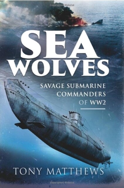 Sea Wolves : Savage Submarine Commanders of WW2 (Hardcover)
