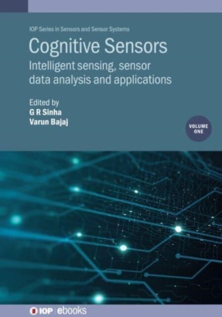 Cognitive Sensors, Volume 1 : Intelligent Sensing, Sensor Data Analysis and Applications (Hardcover)