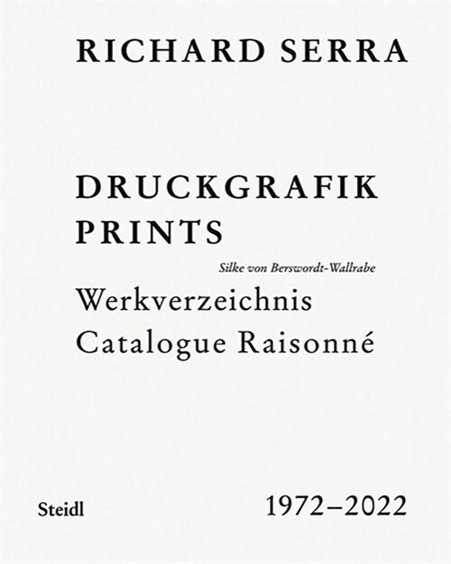 Richard Serra: Catalogue Raisonn? Prints 1972-2022 (Hardcover)