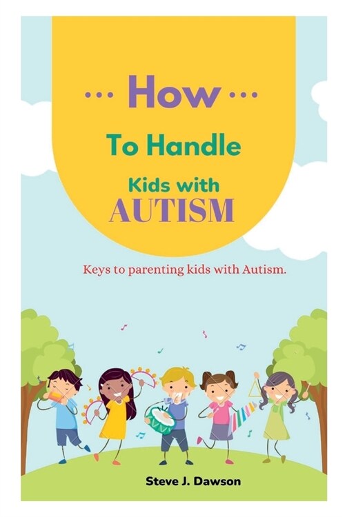 How to Handle Kids with Autism : Keys to Parenting Kids with Autism For successful Parenting (Paperback)