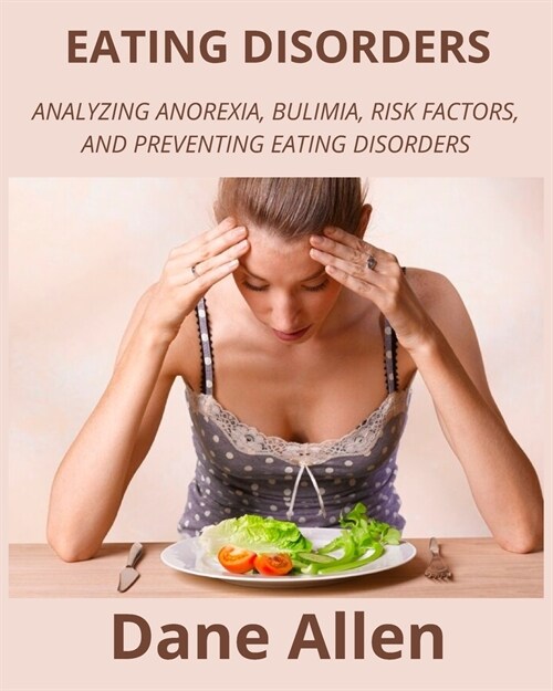 Eating Disorders: Analyzing Anorexia, Bulimia, Risk Factors, and Preventing Eating Disorders (Paperback)