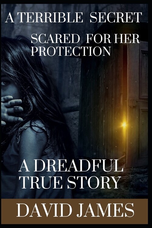 A Terrible Secret: Scared for Her Protection (a Dreadful True Story) (Paperback)