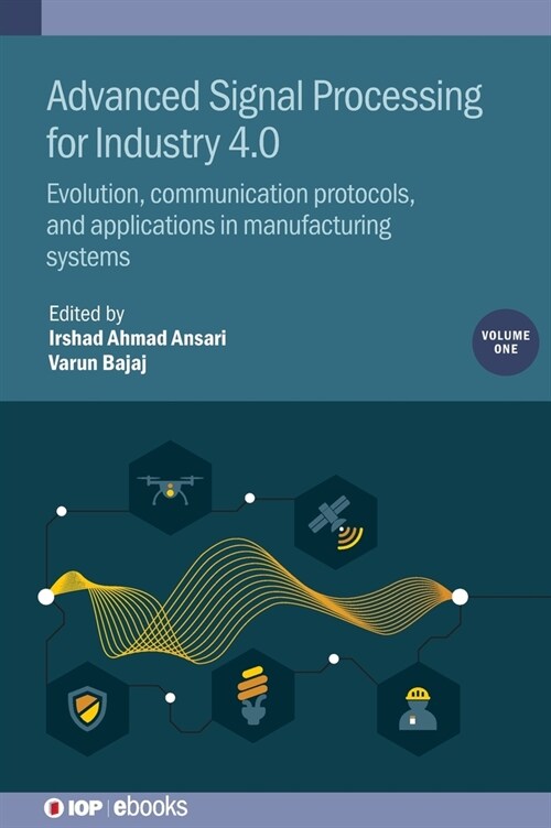 Advanced Signal Processing for Industry 4.0, Volume 1 : Evolution, communication protocols, and applications in manufacturing systems (Hardcover)