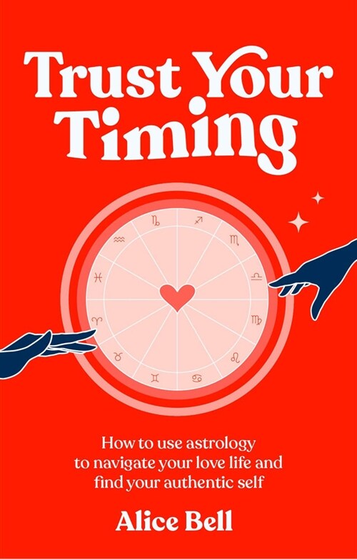 Trust Your Timing : How to use astrology to navigate your love life and find your authentic self (Hardcover)