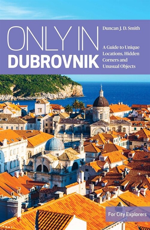 Only in Dubrovnik: A Guide to Unique Locations, Hidden Corners and Unusual Objects (Paperback)