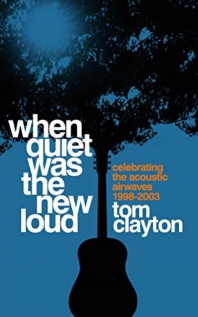 When Quiet Was the New Loud : Celebrating the Acoustic Airwaves 1998-2003 (Hardcover)