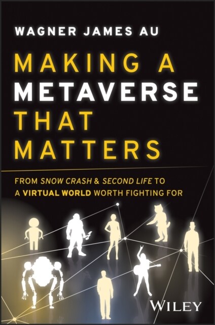 Making a Metaverse That Matters: From Snow Crash & Second Life to a Virtual World Worth Fighting for (Hardcover)