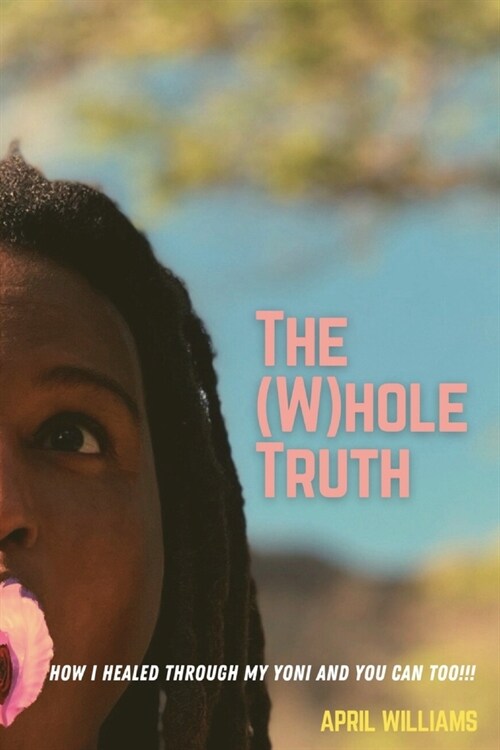 The (W)hole Truth: How I Rid Myself of PCOS and You Can Too. (Paperback)