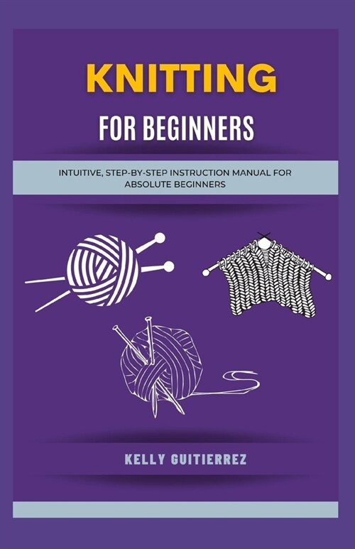 Knitting for Beginners: Intuitive, Step-by-Step Instruction Manual for Absolute Beginners (Paperback)