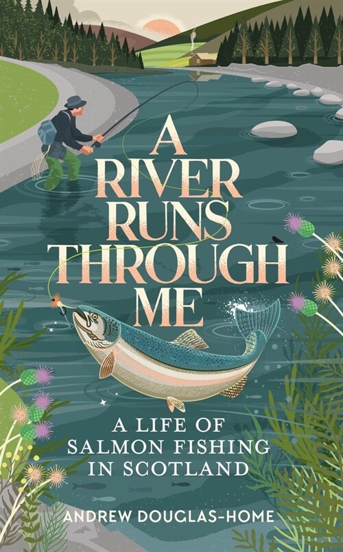 A River Runs Through Me : A Life of Salmon Fishing in Scotland (Paperback)